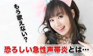 水樹奈々も発症！急性声帯炎とは？原因と完治する期間はどれくらい？
