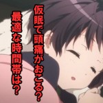 仮眠で頭痛・片頭痛が起こる?最適な時間帯を調べてみました