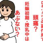 ロキソニンの副作用で頭痛が起こる?妊娠初期や授乳中は危ない?