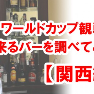 W杯 サッカーワールドカップ観戦が出来るバーを調べてみた【関西編】