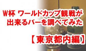 W杯 サッカーワールドカップ観戦するならオススメなバーを調べてみた【東京都内】