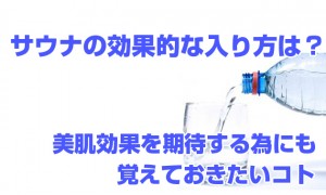 サウナの効果的な入り方はコレ！覚えておきたいコトなど【美肌効果期待】